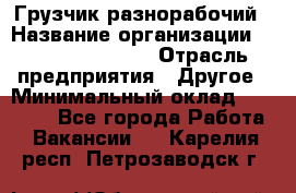 Грузчик-разнорабочий › Название организации ­ Fusion Service › Отрасль предприятия ­ Другое › Минимальный оклад ­ 25 000 - Все города Работа » Вакансии   . Карелия респ.,Петрозаводск г.